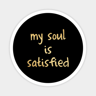 My soul is satisfied Magnet